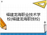 福建龙海职业技术学校(福建龙海职技校)
