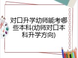 对口升学幼师能考哪些本科(幼师对口本科升学方向)