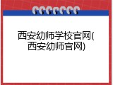 西安幼师学校官网(西安幼师官网)