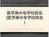 医学类中专学校排名(医学类中专学校排名)