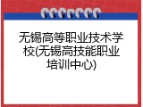 无锡高等职业技术学校(无锡高技能职业培训中心)