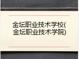 金坛职业技术学校(金坛职业技术学院)