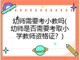 幼师需要考小教吗(幼师是否需要考取小学教师资格证？)