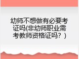 幼师不想做有必要考证吗(非幼师职业需考教师资格证吗？)