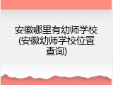 安徽哪里有幼师学校(安徽幼师学校位置查询)