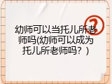 幼师可以当托儿所老师吗(幼师可以成为托儿所老师吗？)
