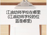 江油幼师学校在哪里(江油幼师学校的位置是哪里)