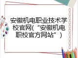 安徽机电职业技术学校官网(&ldquo;安徽机电职校官方网站&rdquo;)