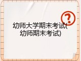 幼师大学期末考试(幼师期末考试)