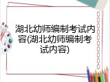 湖北幼师编制考试内容(湖北幼师编制考试内容)