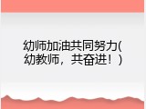 幼师加油共同努力(幼教师，共奋进！)