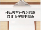 邢台哪有开办厨师班的 邢台学校啊最近