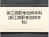 浙江高职考幼师本科(浙江高职考幼师本科)