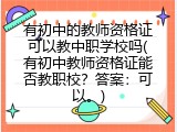 有初中的教师资格证可以教中职学校吗(有初中教师资格证能否教职校？答案：可以。)