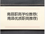 南昌职高学校推荐(南昌优质职高推荐)