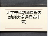 大学专科幼师课程表(幼师大专课程安排表)