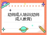 幼师成人培训(幼师成人教育)
