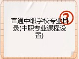 普通中职学校专业目录(中职专业课程设置)
