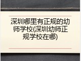 深圳哪里有正规的幼师学校(深圳幼师正规学校在哪)