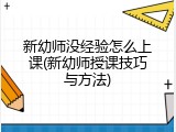 新幼师没经验怎么上课(新幼师授课技巧与方法)