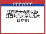 江西师大幼师专业(江西师范大学幼儿教育专业)