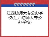 江西幼师大专公办学校(江西幼师大专公办学校)