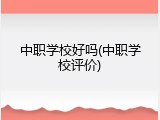 中职学校好吗(中职学校评价)