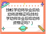 技校学幼师毕业后给幼师资格证吗(技校学幼师毕业后给幼师资格证吗？)