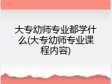 大专幼师专业都学什么(大专幼师专业课程内容)