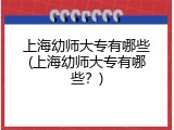 上海幼师大专有哪些(上海幼师大专有哪些？)