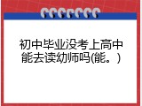 初中毕业没考上高中能去读幼师吗(能。)