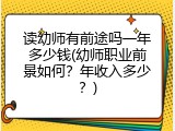 读幼师有前途吗一年多少钱(幼师职业前景如何？年收入多少？)