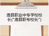 澧县职业中专学校校长("澧县职专校长")