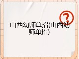 山西幼师单招(山西幼师单招)