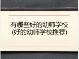 有哪些好的幼师学校(好的幼师学校推荐)