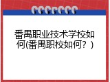 番禺职业技术学校如何(番禺职校如何？)