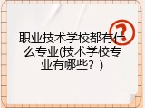 职业技术学校都有什么专业(技术学校专业有哪些？)