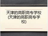 天津的高职高专学校(天津的高职高专学校)