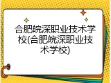 合肥皖深职业技术学校(合肥皖深职业技术学校)