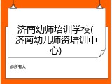 济南幼师培训学校(济南幼儿师资培训中心)