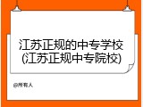江苏正规的中专学校(江苏正规中专院校)