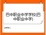 巴中职业中学学校(巴中职业中学)