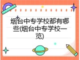 烟台中专学校都有哪些(烟台中专学校一览)
