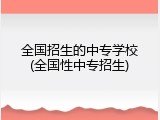全国招生的中专学校(全国性中专招生)