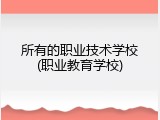 所有的职业技术学校(职业教育学校)