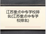 江苏重点中专学校排名(江苏重点中专学校排名)