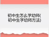 初中生怎么学幼师(初中生学幼师方法)