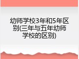幼师学校3年和5年区别(三年与五年幼师学校的区别)
