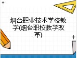 烟台职业技术学校教学(烟台职校教学改革)