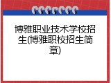 博雅职业技术学校招生(博雅职校招生简章)